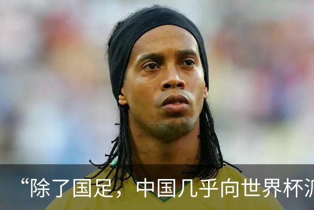 “除了国足，中国几乎向世界杯派去了一切”