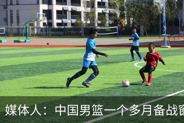 媒体人：中国男篮一个多月备战窗口期应确立核心并释放杨瀚森作用